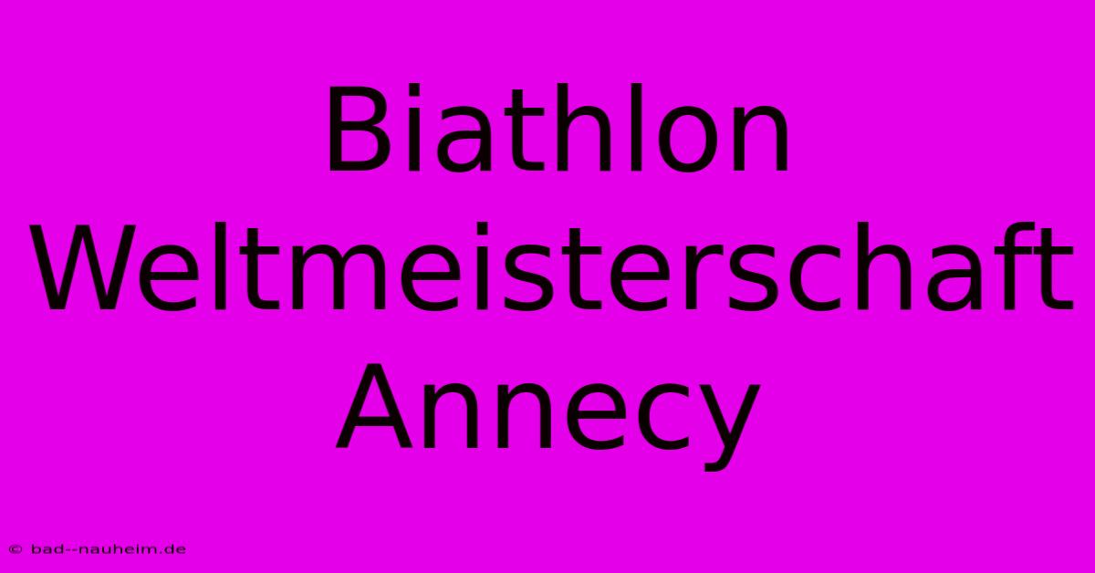 Biathlon Weltmeisterschaft Annecy