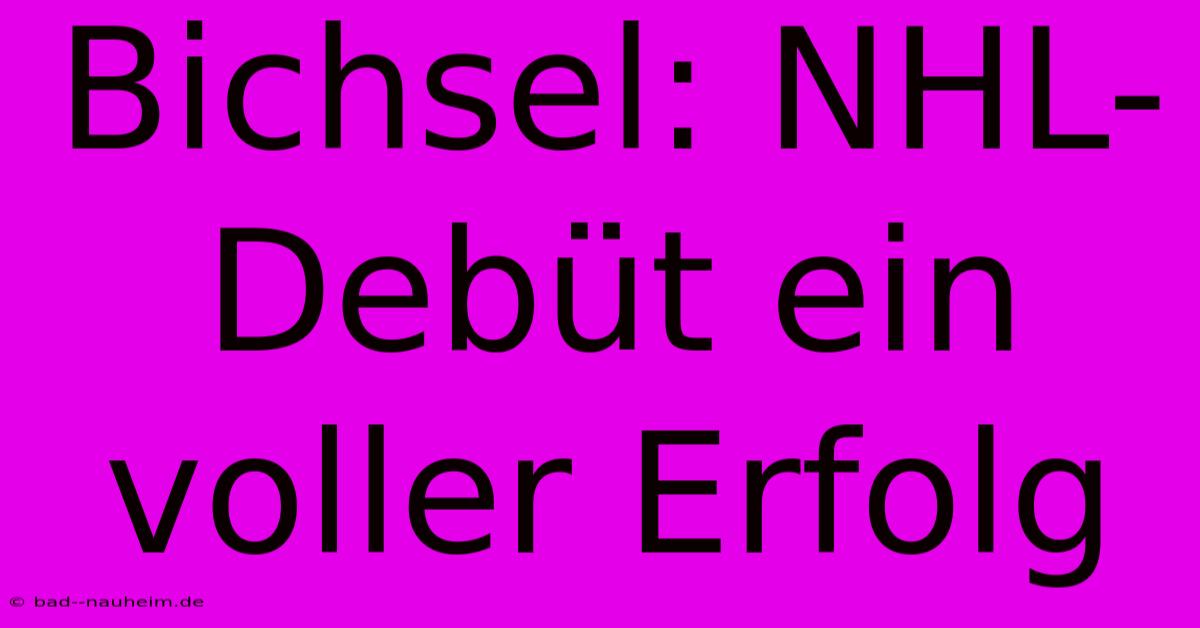 Bichsel: NHL-Debüt Ein Voller Erfolg