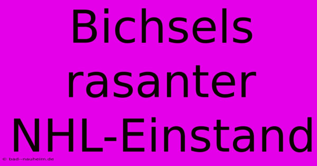 Bichsels Rasanter NHL-Einstand