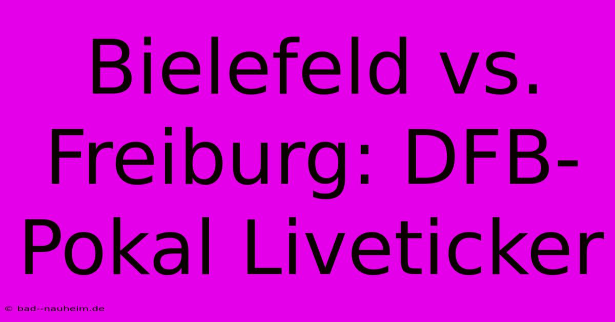 Bielefeld Vs. Freiburg: DFB-Pokal Liveticker