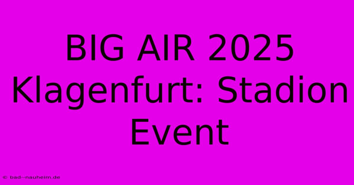 BIG AIR 2025 Klagenfurt: Stadion Event