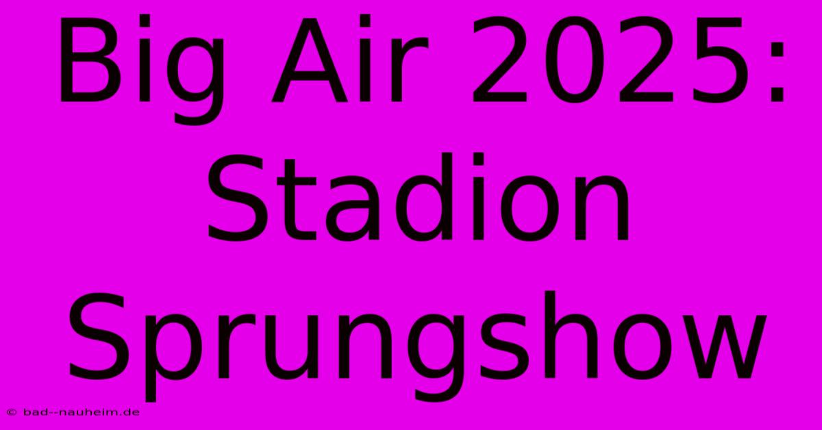 Big Air 2025: Stadion Sprungshow