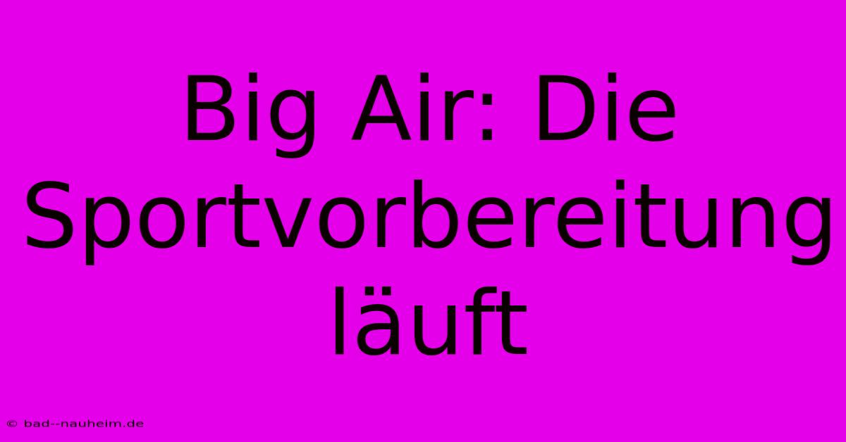 Big Air: Die Sportvorbereitung Läuft