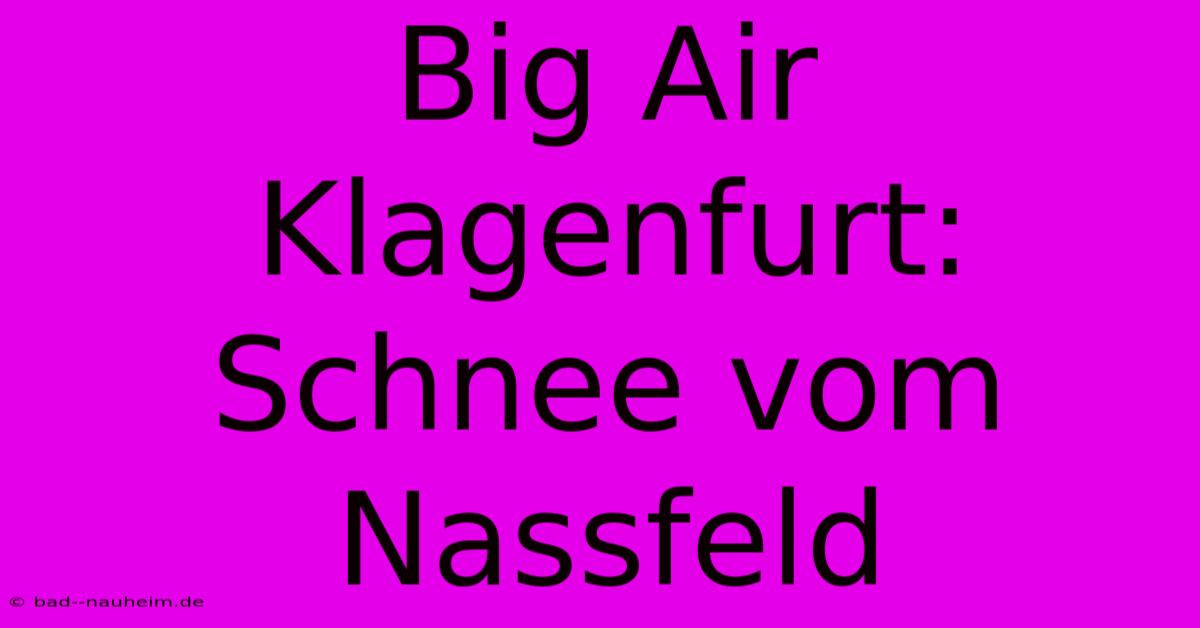 Big Air Klagenfurt: Schnee Vom Nassfeld