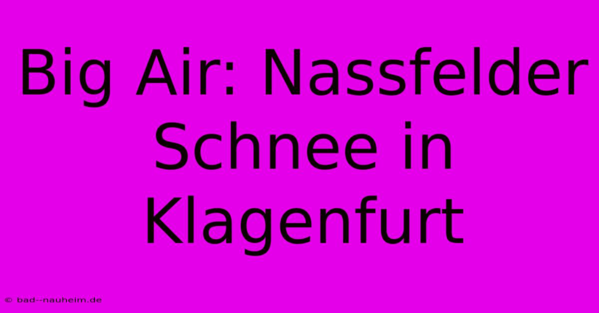 Big Air: Nassfelder Schnee In Klagenfurt