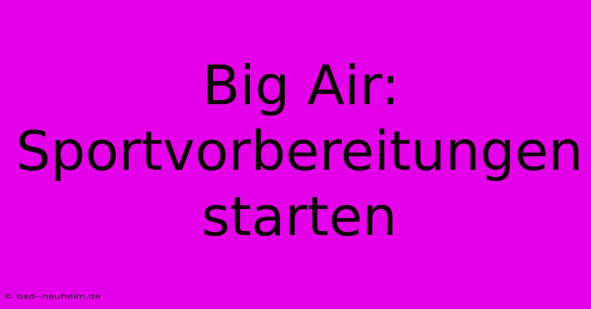 Big Air: Sportvorbereitungen Starten