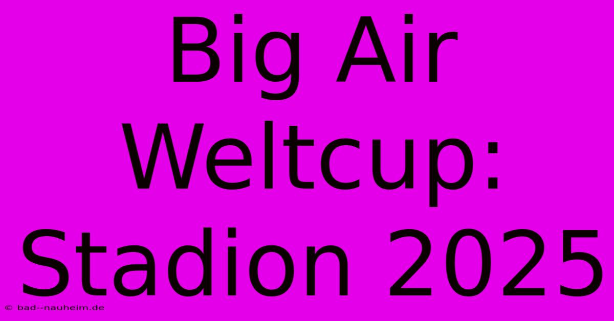 Big Air Weltcup: Stadion 2025