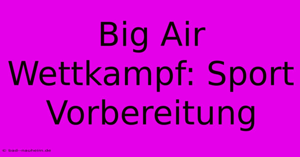 Big Air Wettkampf: Sport Vorbereitung