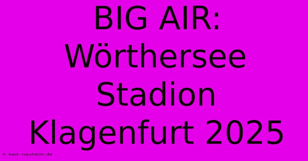 BIG AIR: Wörthersee Stadion Klagenfurt 2025