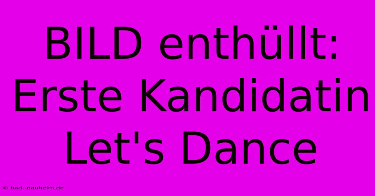 BILD Enthüllt: Erste Kandidatin Let's Dance