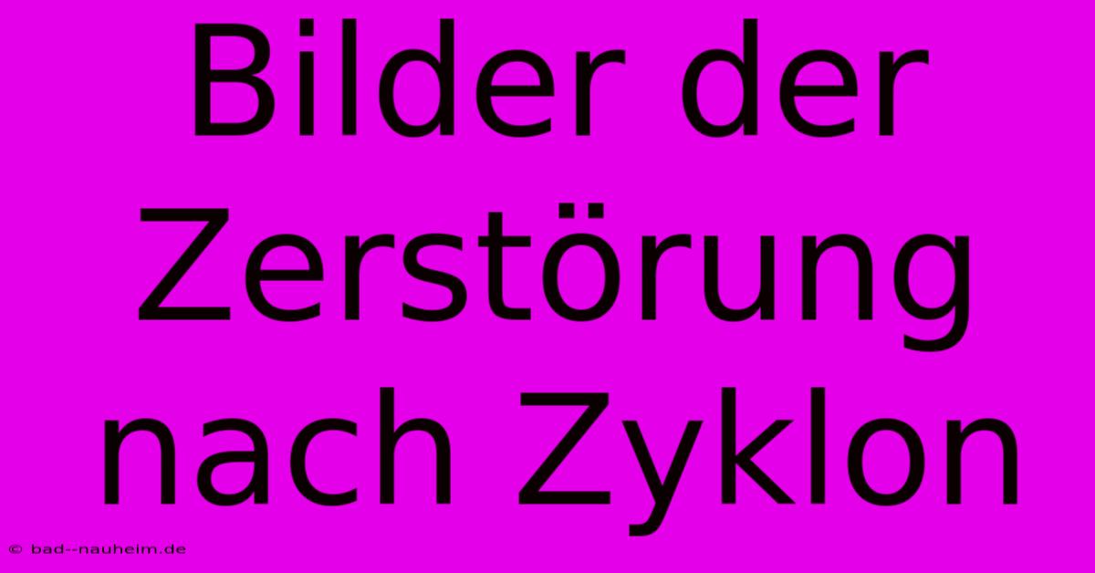 Bilder Der Zerstörung Nach Zyklon