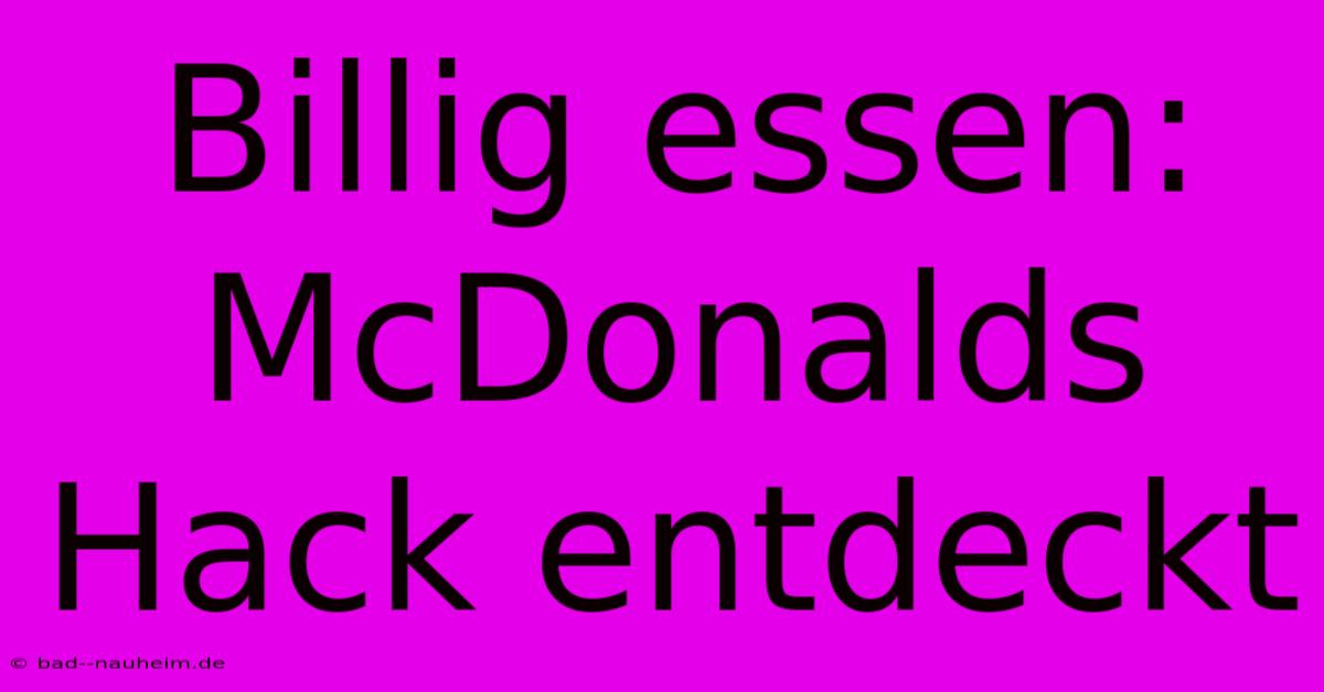 Billig Essen: McDonalds Hack Entdeckt