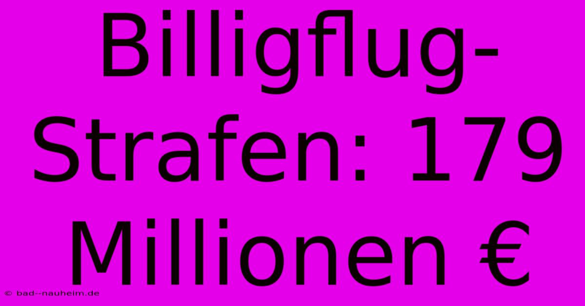 Billigflug-Strafen: 179 Millionen €