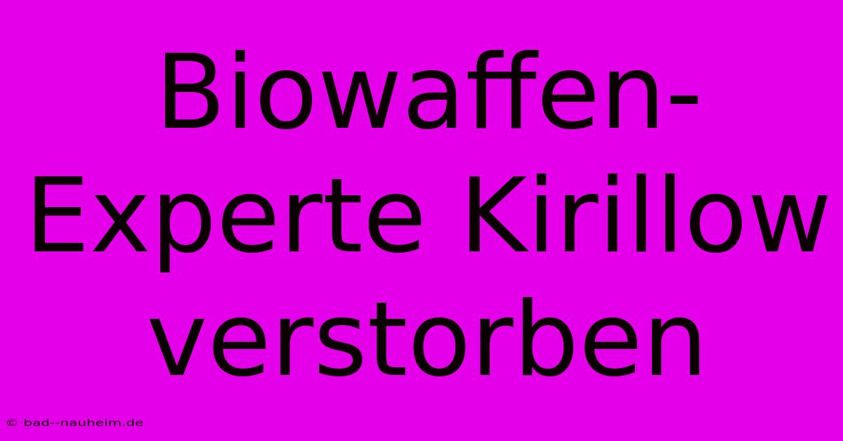 Biowaffen-Experte Kirillow Verstorben