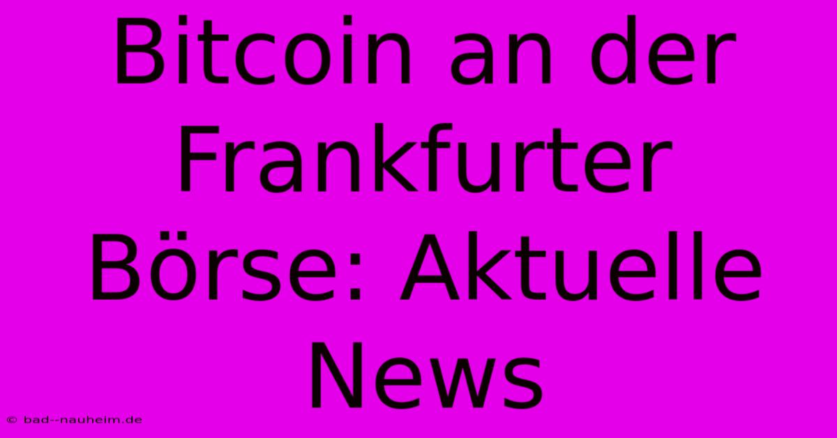 Bitcoin An Der Frankfurter Börse: Aktuelle News