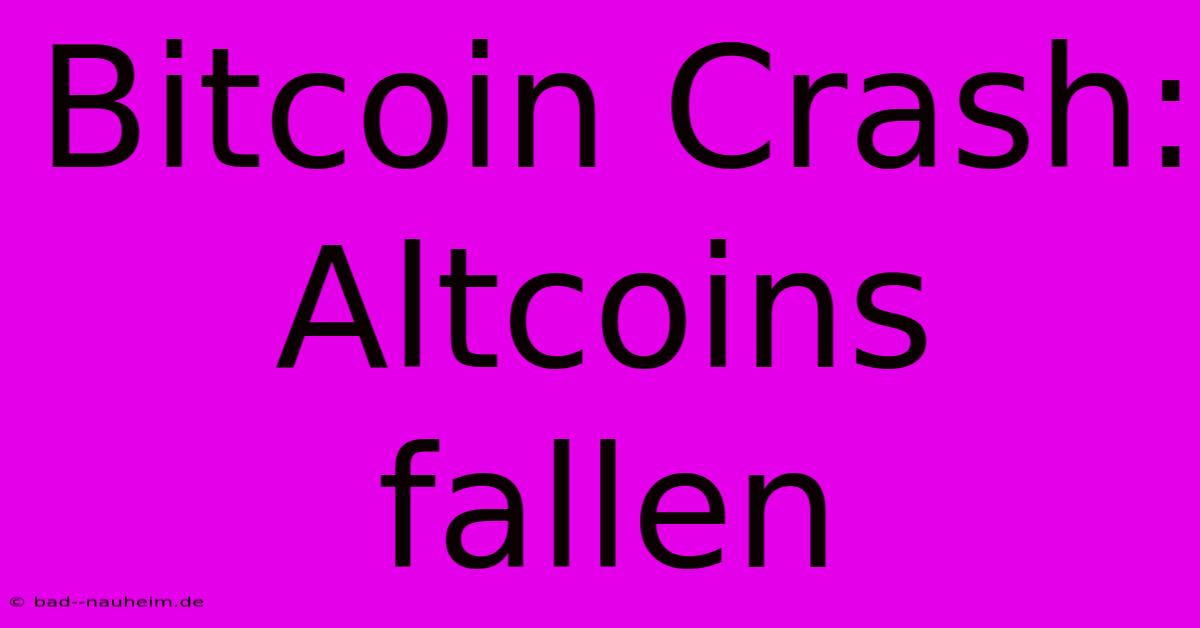 Bitcoin Crash: Altcoins Fallen