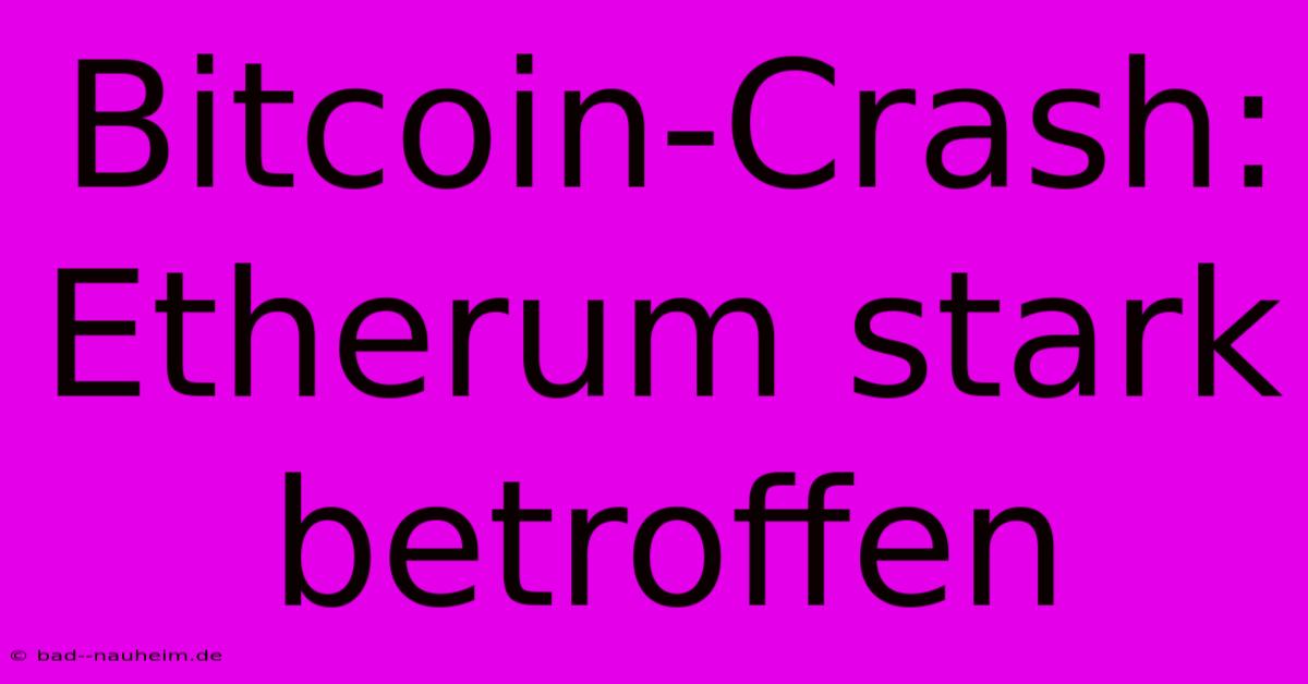 Bitcoin-Crash: Etherum Stark Betroffen