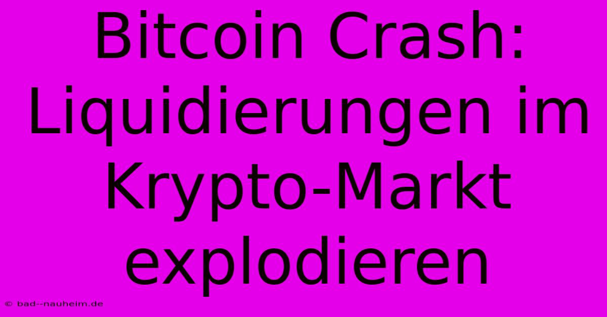 Bitcoin Crash: Liquidierungen Im Krypto-Markt Explodieren