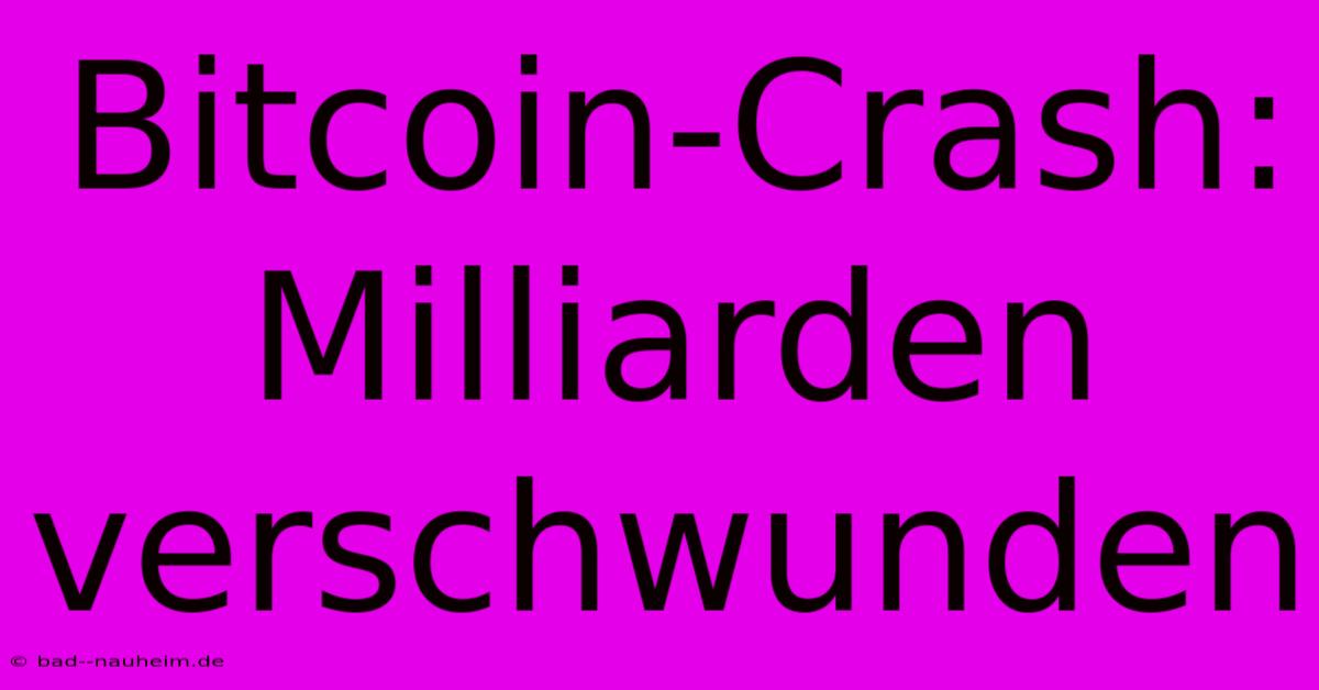 Bitcoin-Crash: Milliarden Verschwunden