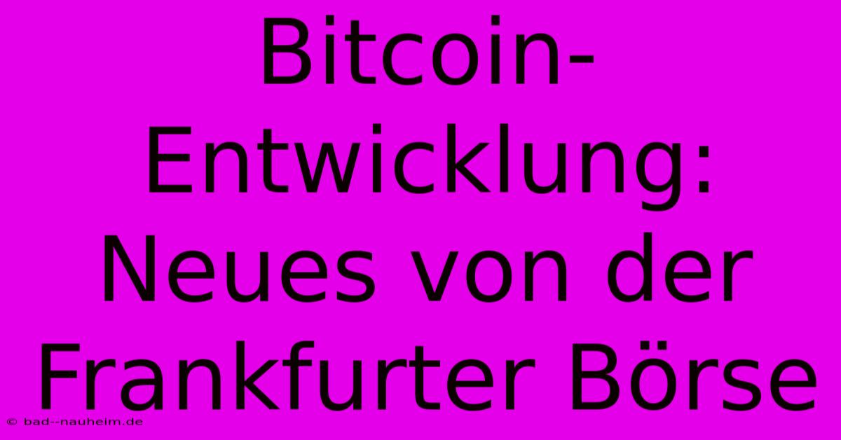 Bitcoin-Entwicklung: Neues Von Der Frankfurter Börse