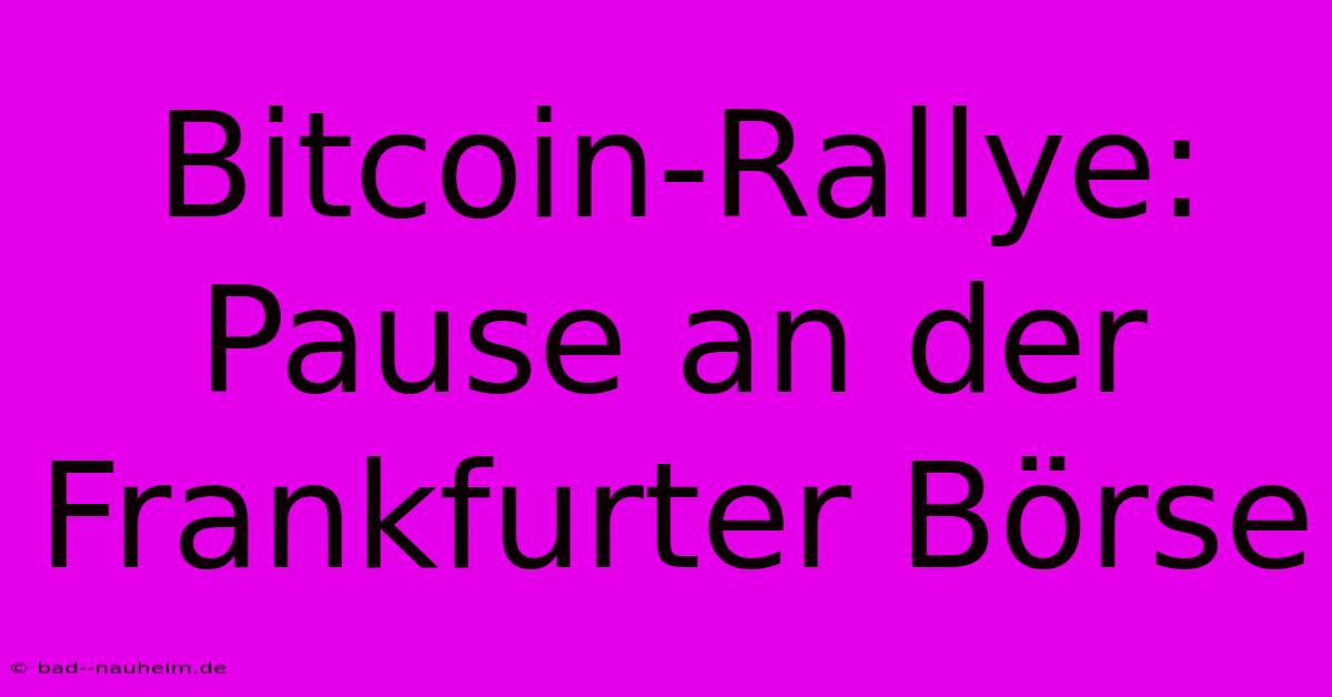 Bitcoin-Rallye: Pause An Der Frankfurter Börse