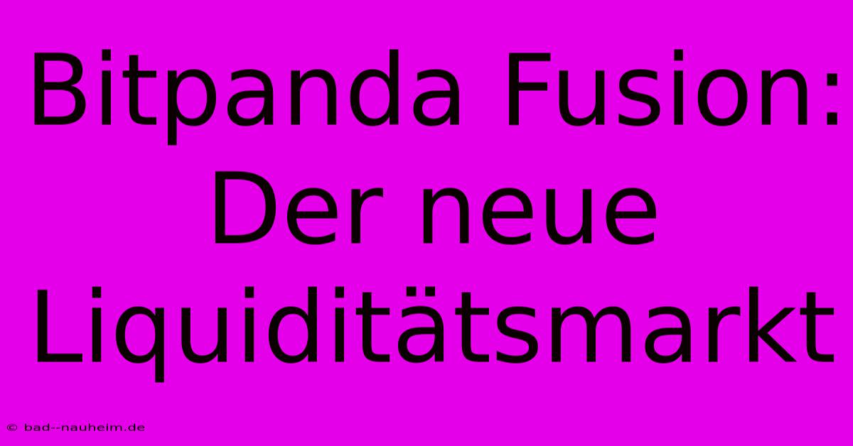 Bitpanda Fusion: Der Neue Liquiditätsmarkt