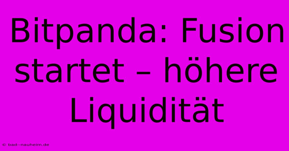 Bitpanda: Fusion Startet – Höhere Liquidität