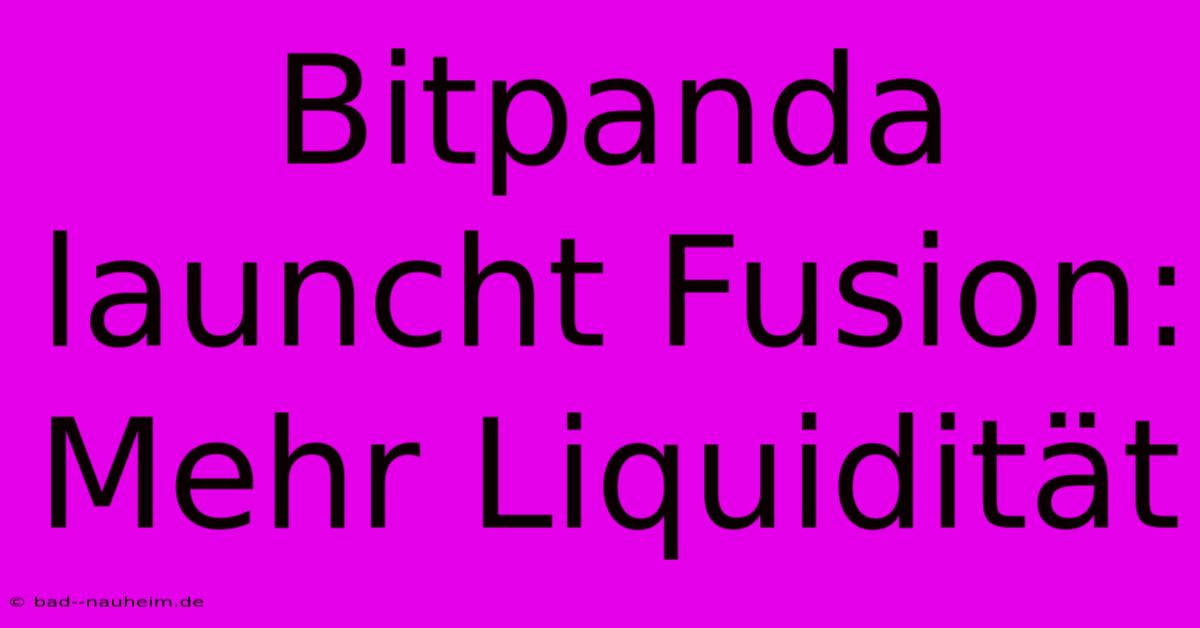 Bitpanda Launcht Fusion: Mehr Liquidität