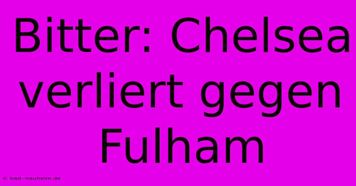 Bitter: Chelsea Verliert Gegen Fulham