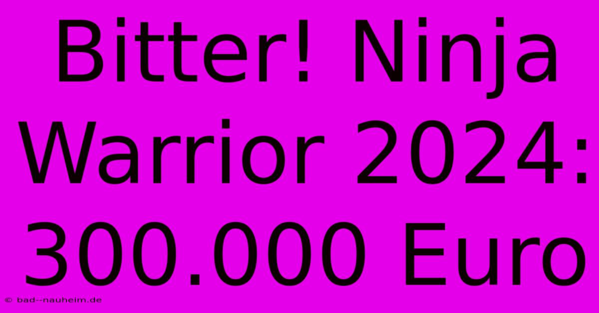 Bitter! Ninja Warrior 2024: 300.000 Euro