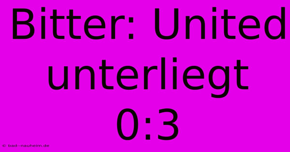 Bitter: United Unterliegt 0:3