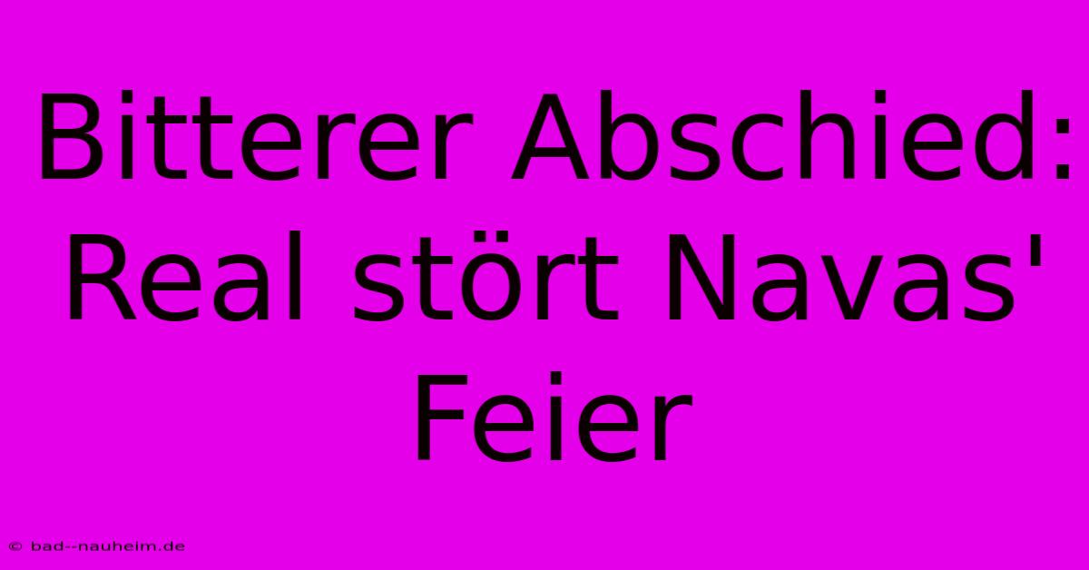 Bitterer Abschied: Real Stört Navas' Feier