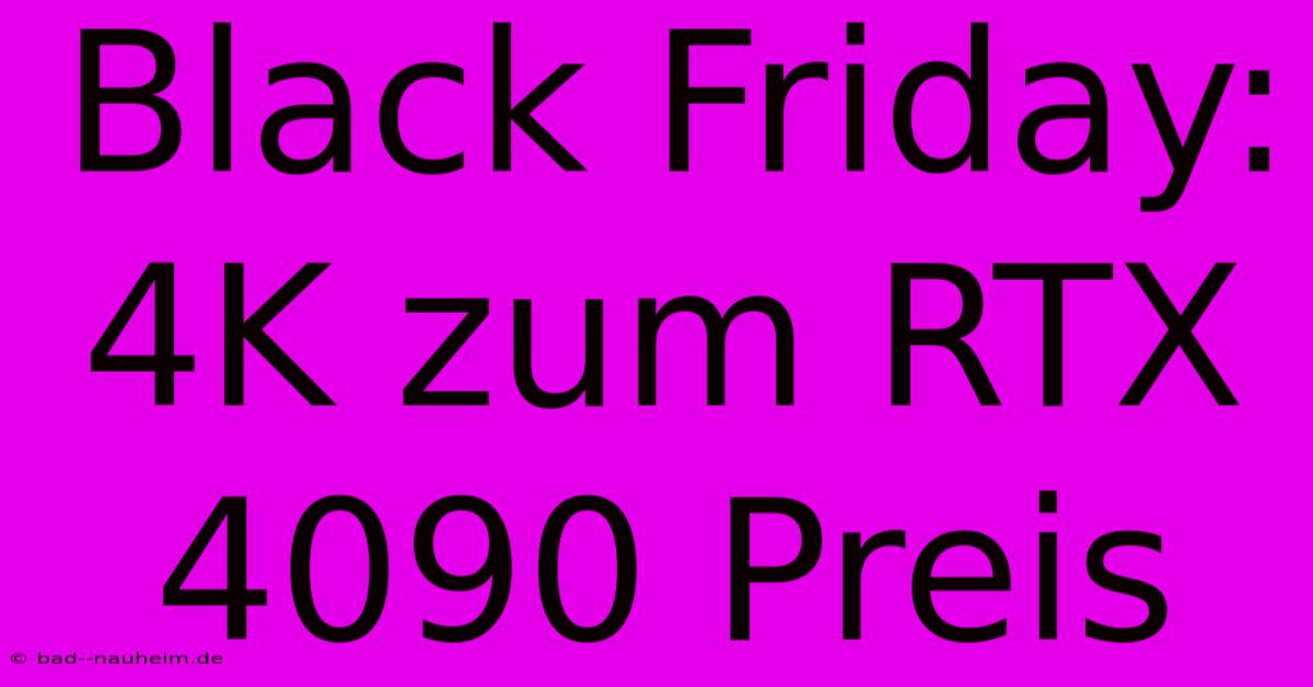 Black Friday: 4K Zum RTX 4090 Preis