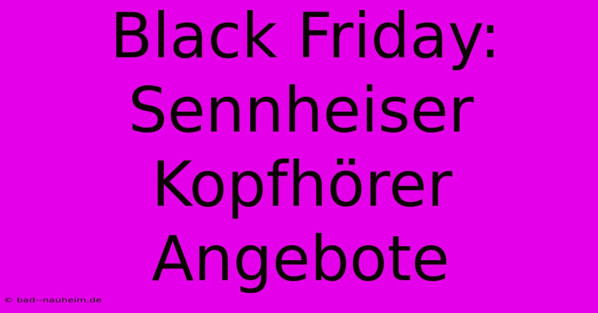 Black Friday: Sennheiser Kopfhörer Angebote