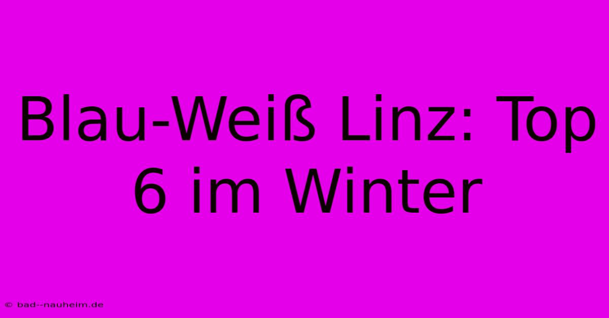 Blau-Weiß Linz: Top 6 Im Winter