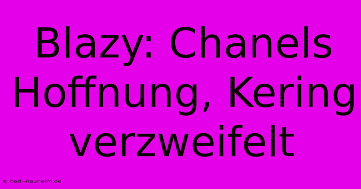 Blazy: Chanels Hoffnung, Kering Verzweifelt