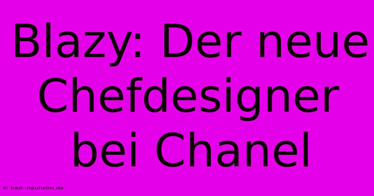 Blazy: Der Neue Chefdesigner Bei Chanel