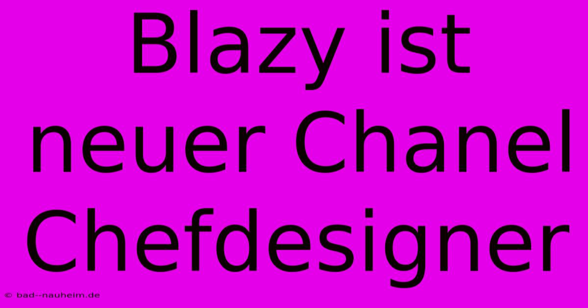 Blazy Ist Neuer Chanel Chefdesigner