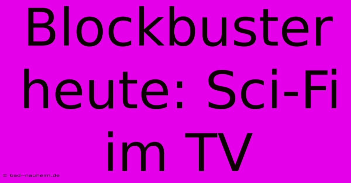 Blockbuster Heute: Sci-Fi Im TV