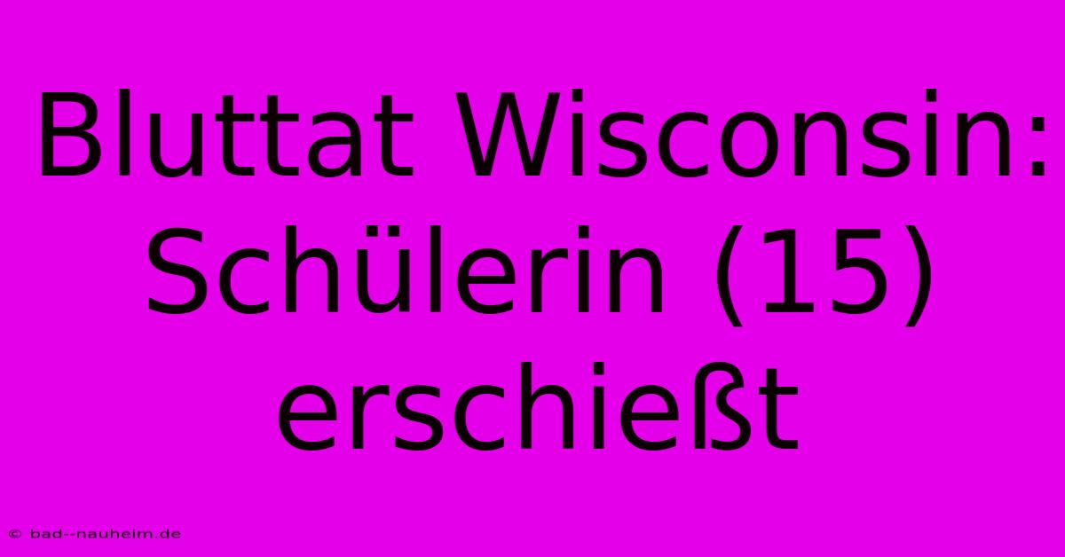 Bluttat Wisconsin: Schülerin (15) Erschießt