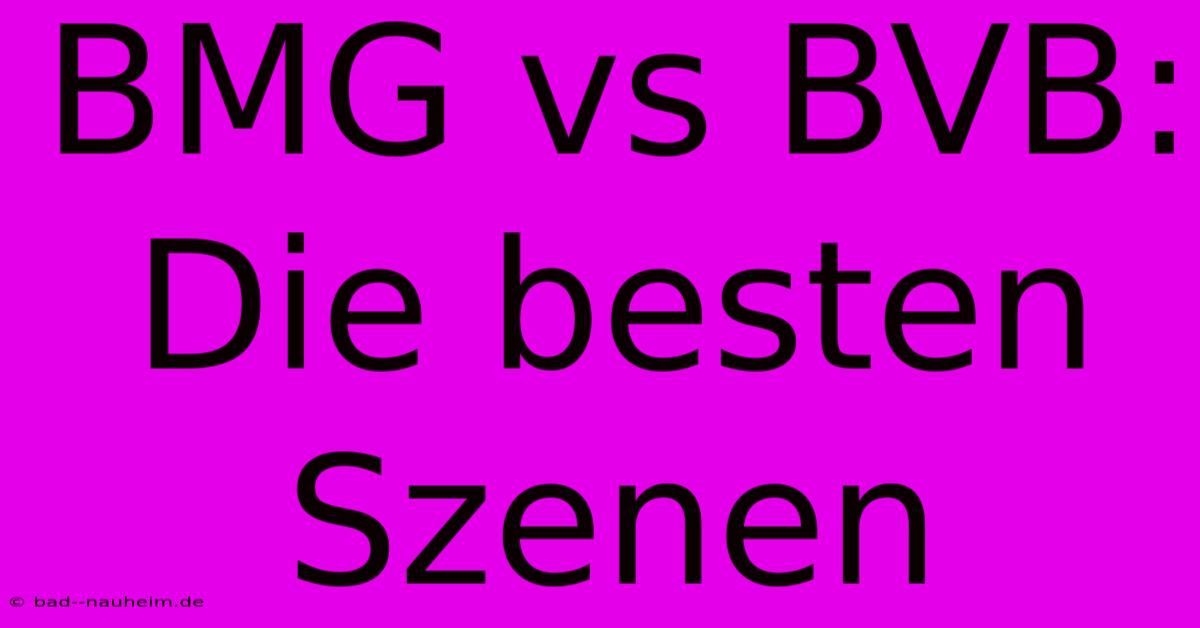 BMG Vs BVB: Die Besten Szenen