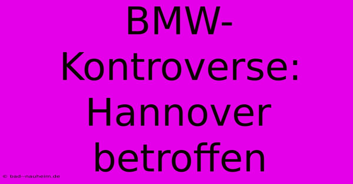 BMW-Kontroverse: Hannover Betroffen