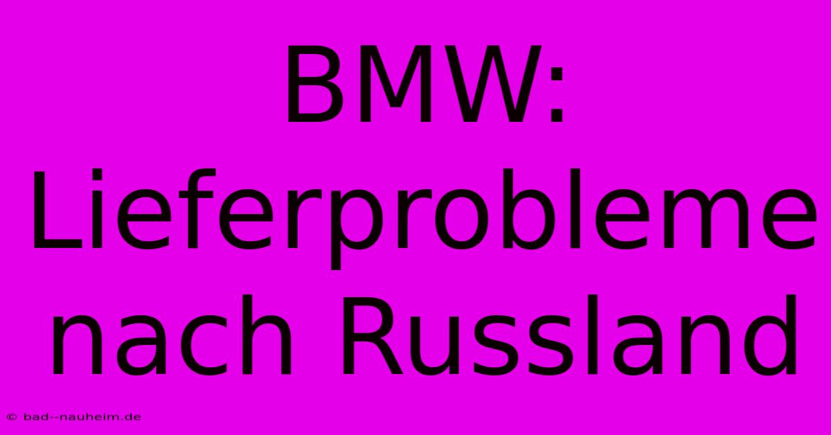 BMW: Lieferprobleme Nach Russland