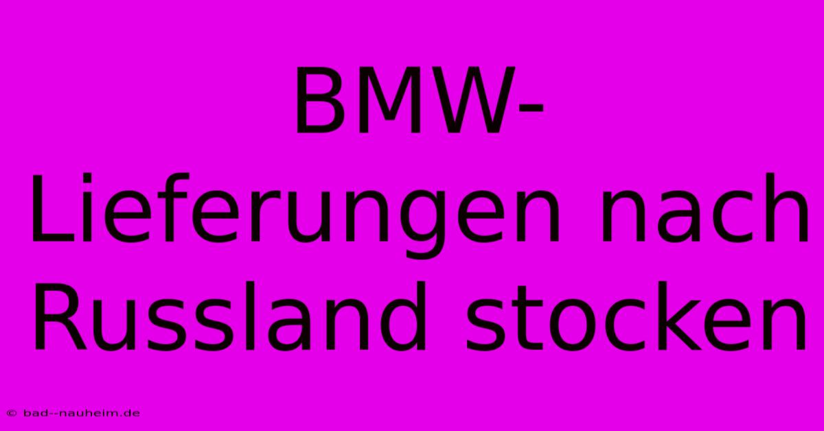 BMW-Lieferungen Nach Russland Stocken