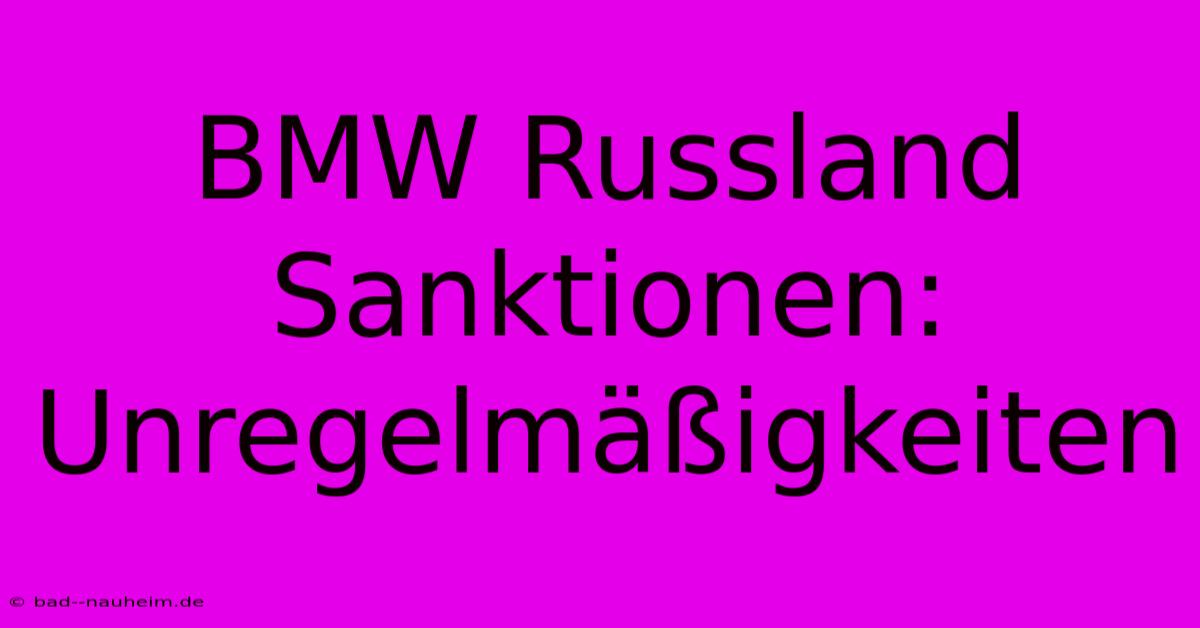 BMW Russland Sanktionen: Unregelmäßigkeiten