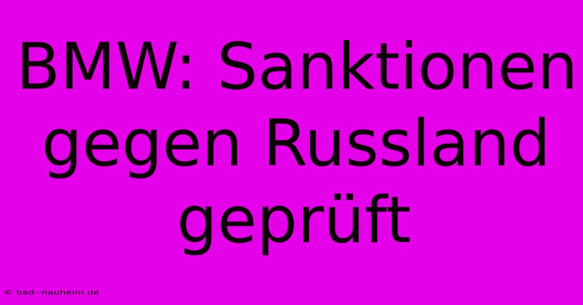 BMW: Sanktionen Gegen Russland Geprüft