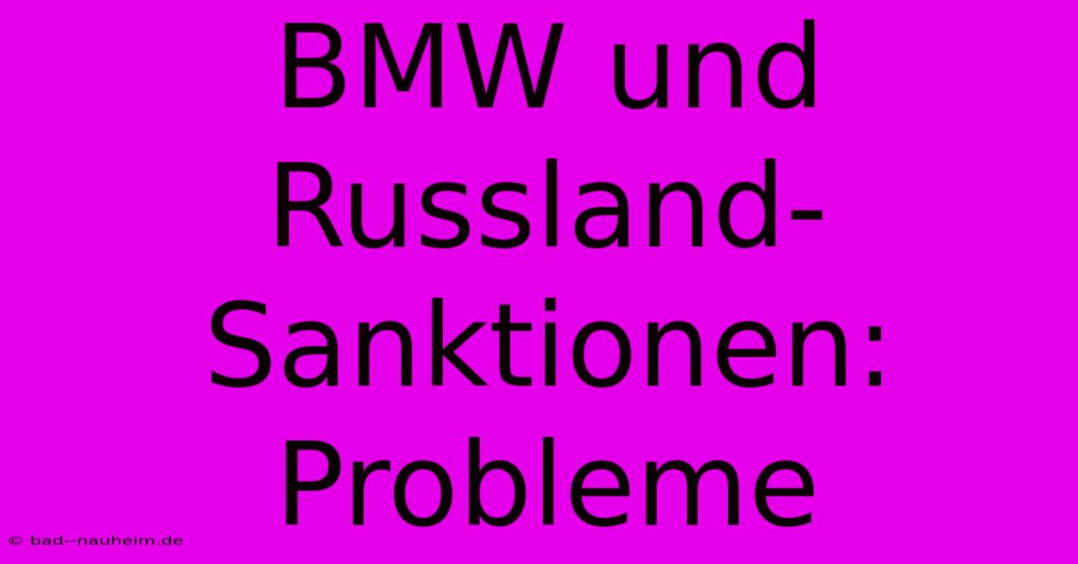 BMW Und Russland-Sanktionen: Probleme