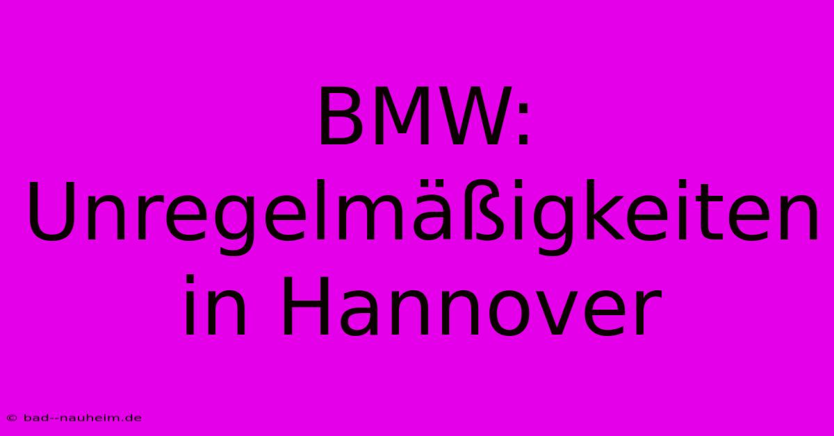 BMW:  Unregelmäßigkeiten In Hannover