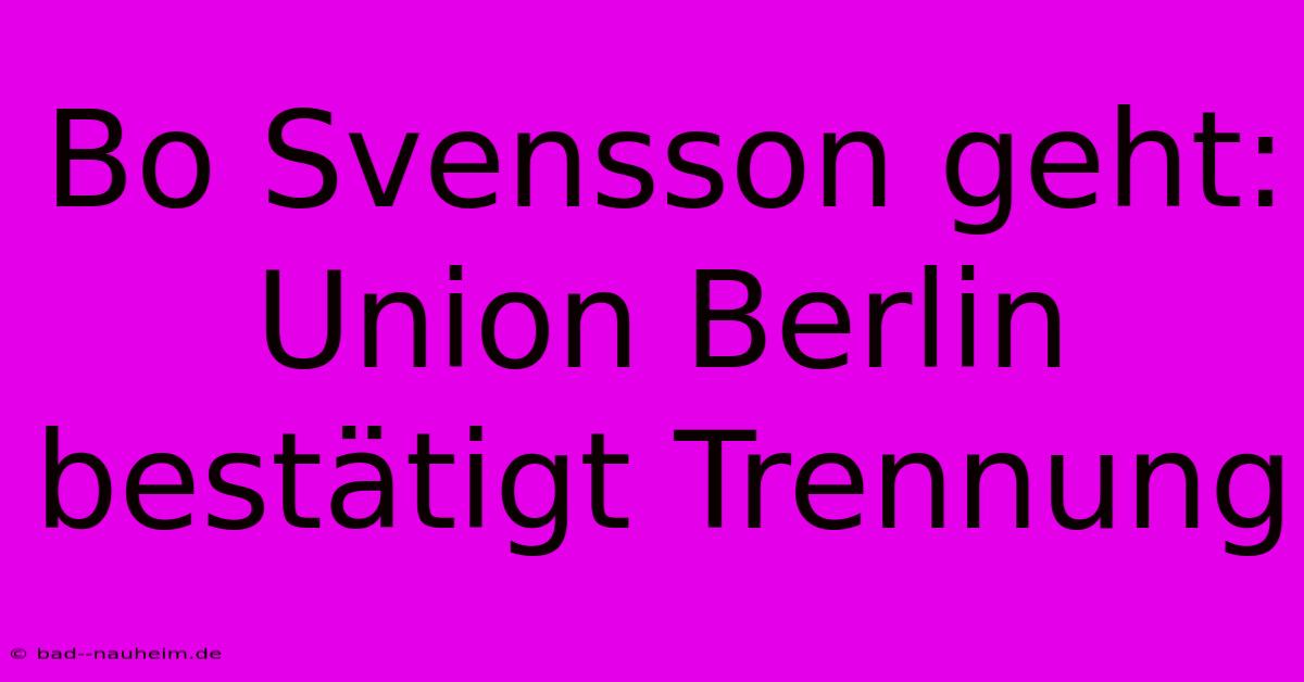 Bo Svensson Geht: Union Berlin Bestätigt Trennung