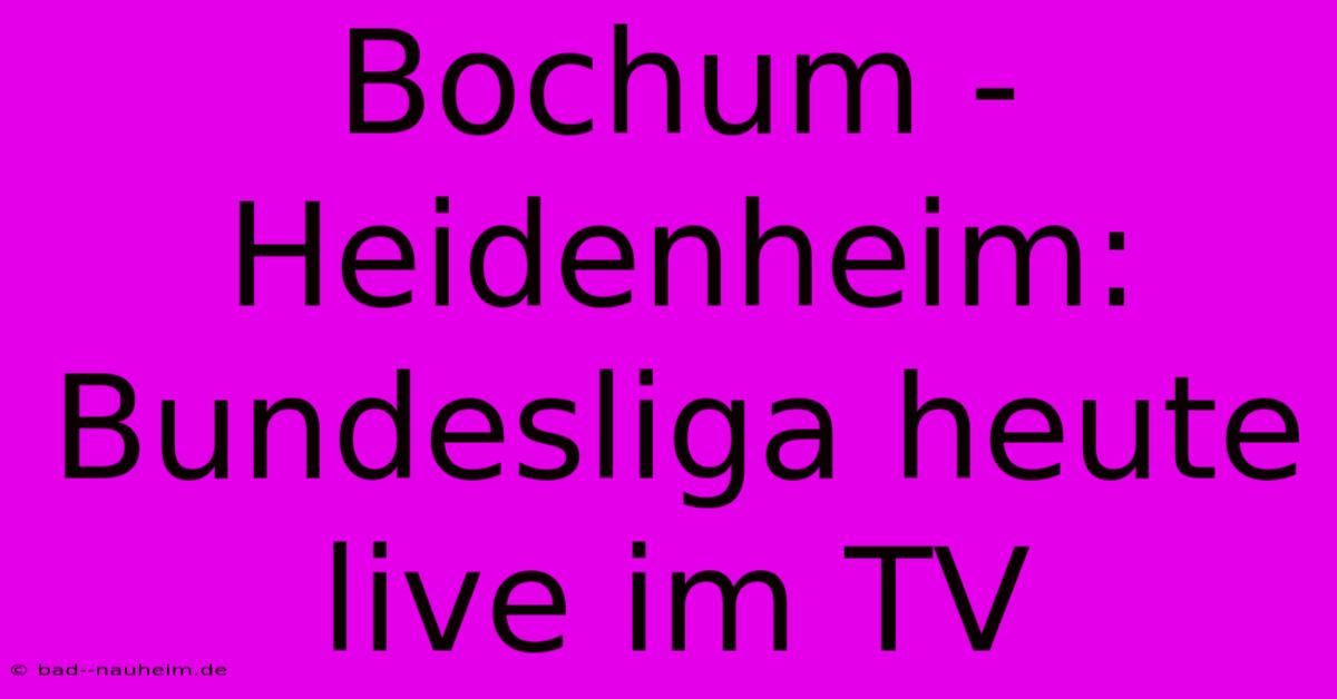 Bochum - Heidenheim: Bundesliga Heute Live Im TV